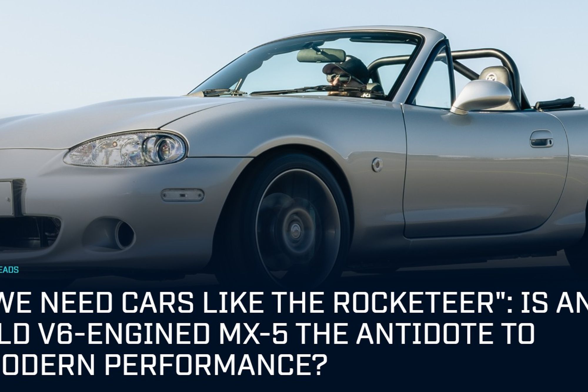Top Gear Magazine: "We need cars like the Rocketeer": is an old V6-engined MX-5 the antidote to modern performance?